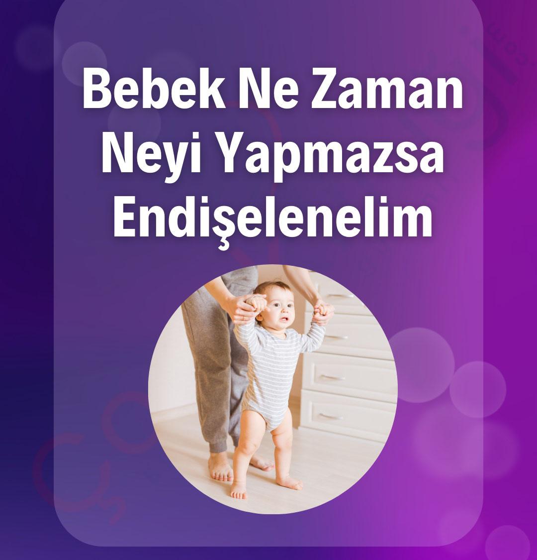 Bebek Ne Zaman Neyi Yapmazsa Endişelenelim